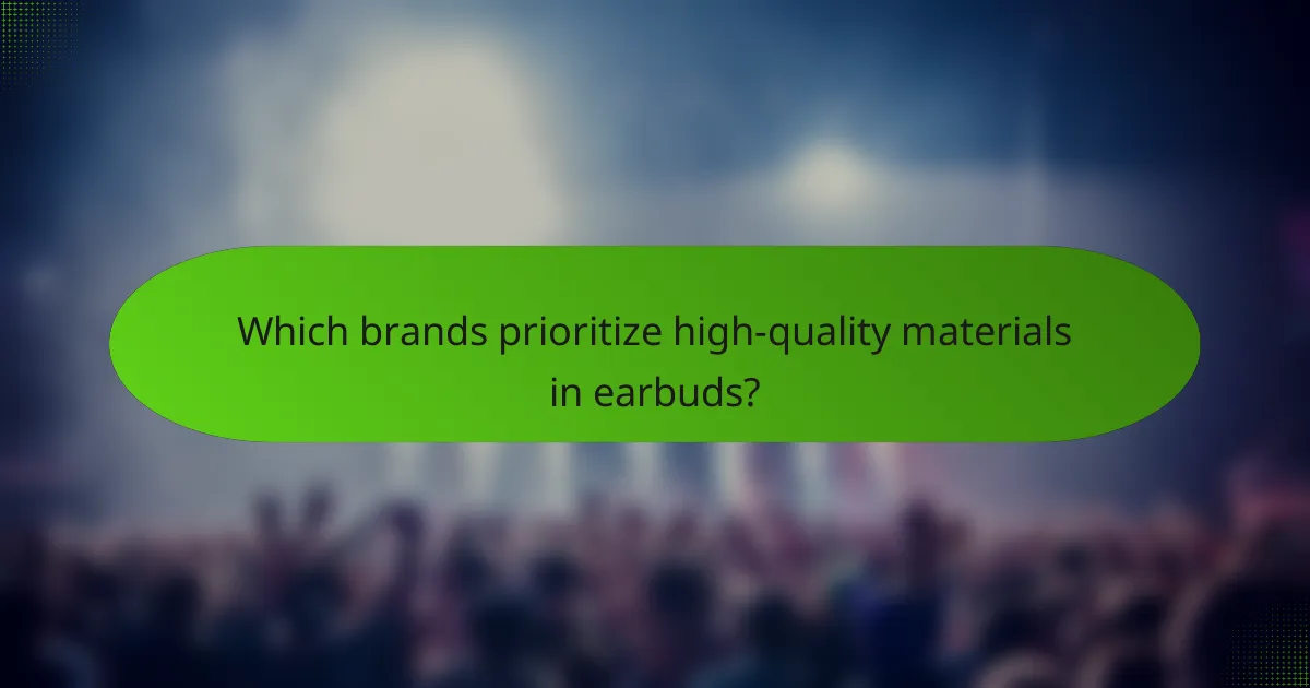 Which brands prioritize high-quality materials in earbuds?